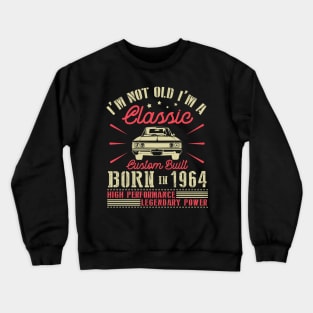 I'm Not Old I'm Classic Custom Built Born In 1964 High Performance Legendary Power Happy Birthday Crewneck Sweatshirt